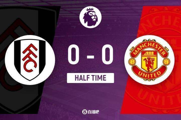 半场:曼联0-0富勒姆,巴锡送点B费失点库尼亚中柱